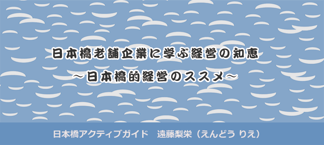 日本橋老舗企業に学ぶ経営の知恵～日本橋的経営のススメ～